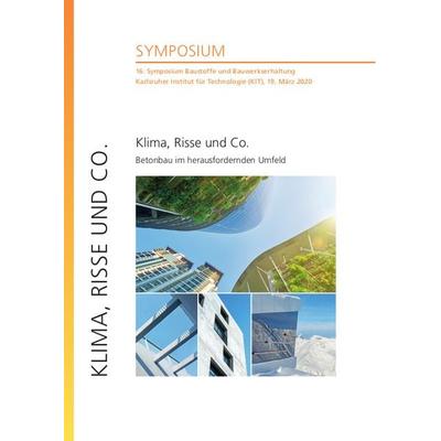 Klima, Risse und Co. - Betonbau im herausfordernden Umfeld : 16. Symposium Baustoffe und Bauwerkserhaltung, Karlsruher Institut für Technologie