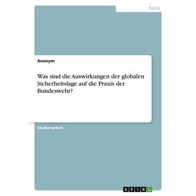 Was sind die Auswirkungen der globalen Sicherheitslage auf die Praxis der Bundeswehr?, Taschenbuch von Anonymous, GRIN, 978-3-389-03161-2