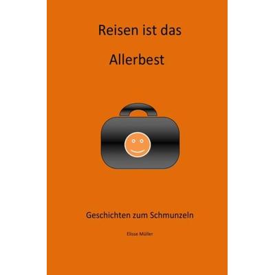 Reisen ist das Allerbest, Taschenbuch von Elisse Müller, Epubli, 978-3-8442-4190-7