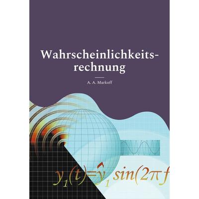 Wahrscheinlichkeitsrechnung, Taschenbuch von A. A. Markoff, BoD – Books on Demand, 978-3-7543-3655-7