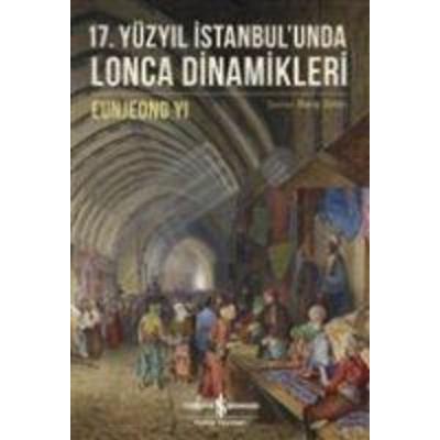17. Yüzyil Istanbulunda Lonca Dinamikleri, Taschenbuch von Eunjeong Yi, Türkiye Is Bankasi Kültür Yayinlari