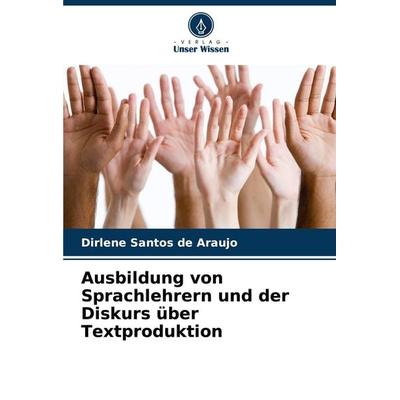 Ausbildung von Sprachlehrern und der Diskurs über Textproduktion, Taschenbuch von Dirlene Santos de Araujo, Verlag Unser Wissen, 978-620-8-52543-9