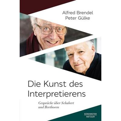 Die Kunst des Interpretierens, Taschenbuch von Alfred Brendel,Peter Gülke, Bärenreiter, 978-3-7618-2509-9