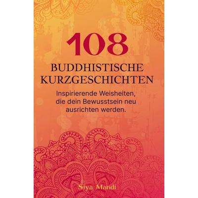 108 buddhistische Geschichten - Inspirierenden Weisheiten, die dein Bewusstsein neu ausrichten werden., Gebundene Ausgabe von Siya Mandi, Bookmundo