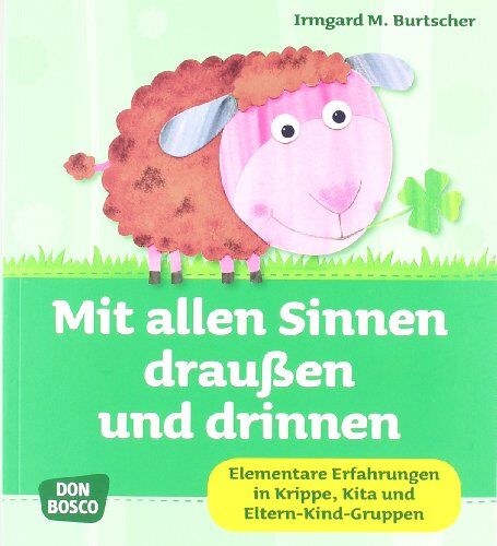 Burtscher, Irmgard Maria - Mit allen Sinnen draußen und drinnen - Elementare Erfahrungen in Krippe, Kita und Eltern-Kind-Gruppen - Preis vom 06.10.2026 07:26:00 h
