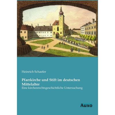 Pfarrkirche und Stift im deutschen Mittelalter, Taschenbuch von Heinrich Schaefer, Auxo, 978-3-95622-046-3