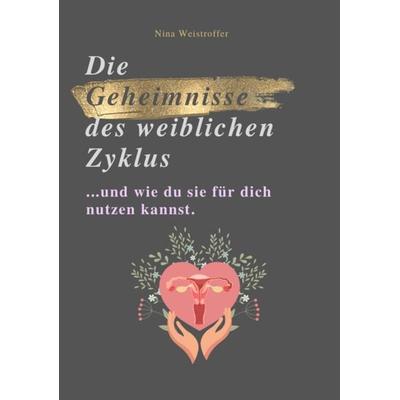 Die Geheimnisse des Weiblichen Zyklus, Taschenbuch von Nina Weistroffer, Reichenbacher Publishing GmbH