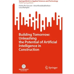 Building Tomorrow: Unleashing the Potential of Artificial Intelligence in Construction, Fachbücher von Fulvio Re Cecconi, Ania Khodabakhshian, Luca Rampini