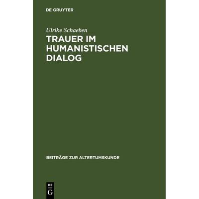 Trauer im humanistischen Dialog, Gebundene Ausgabe von Ulrike Schaeben, De Gruyter, 978-3-598-77733-2