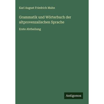 Grammatik und Wörterbuch der altprovenzalischen Sprache, Gebundene Ausgabe von Karl August Friedrich Mahn, Antigonos Verlag, 978-3-563-89199-5