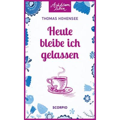 Heute bleibe ich gelassen, Taschenbuch von Thomas Hohensee, Scorpio Verlag, 978-3-95803-221-7
