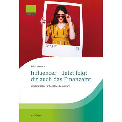 Influencer - Jetzt folgt dir auch das Finanzamt, 2. Auflage, Taschenbuch von Ralph Homuth, Datev, 978-3-96276-163-9