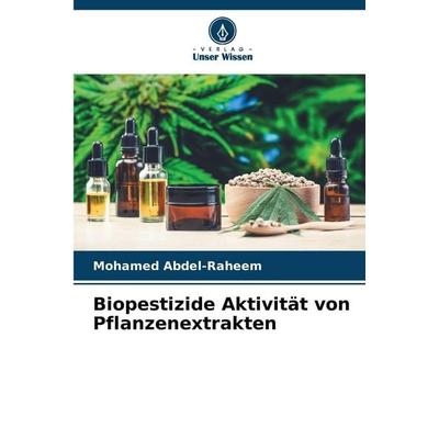 Biopestizide Aktivität von Pflanzenextrakten, Taschenbuch von Mohamed Abdel-Raheem, Verlag Unser Wissen, 978-620-9-89963-8