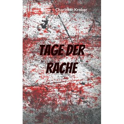 Tage der Rache, Taschenbuch von Charlotte Kroker, BoD – Books on Demand, 978-3-7543-4632-7