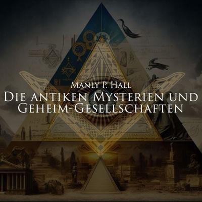 Die antiken Mysterien und Geheim-Gesellschaften - Manly P. Hall, Audio, 9783689832193