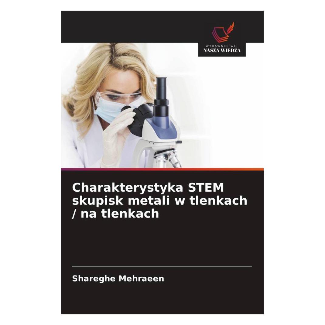Wiedza Powszechna Charakterystyka STEM skupisk metali w tlenkach / na tlenkach (Softcover, Shareghe Mehraeen) (56882343)