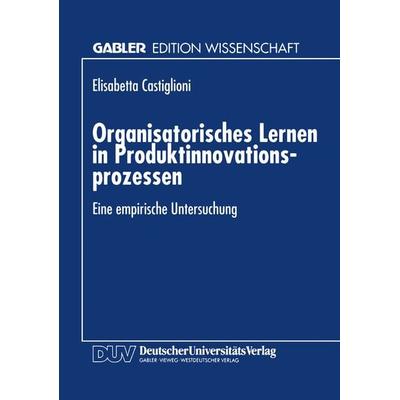 Organisatorisches Lernen in Produktinnovationsprozessen, Taschenbuch von Elisabetta Castiglioni, Deutscher Universitätsverlag, 978-3-8244-6012-0
