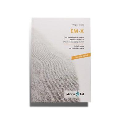 EM-X, Über die heilende Kraft von Antioxidantien aus Effektiven Mikroorganismen, Taschenbuch von Shigeru Tanaka, Edition EM Verlagsgesellschaft mbH,
