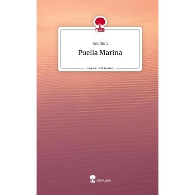 Puella Marina. Life is a Story - story.one, Gebundene Ausgabe von Ani Ibun, Story.one publishing, 978-3-7108-4221-4