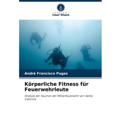 Körperliche Fitness für Feuerwehrleute, Taschenbuch von André Francisco Pugas, Verlag Unser Wissen, 978-620-8-16741-7