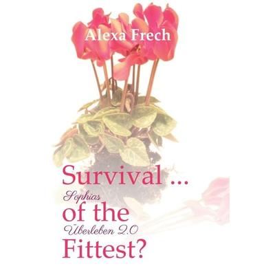 Survival ... of the Fittest? - Sophias Überleben 2.0, Gebundene Ausgabe von Alexa Frech, Tredition, 978-3-7439-0443-9