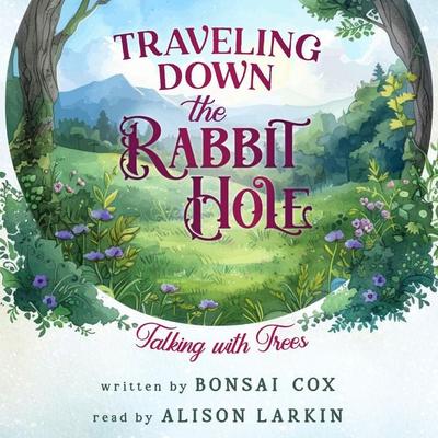 Traveling Down the Rabbit Hole: Talking with Trees - Bonsai Cox, Audio, 9798295398582