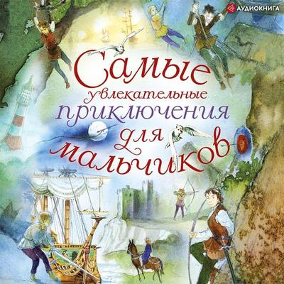Samye uvlekatel'nye priklyucheniya dlya mal'chikov - Authors Team, Audio, 9785171399993