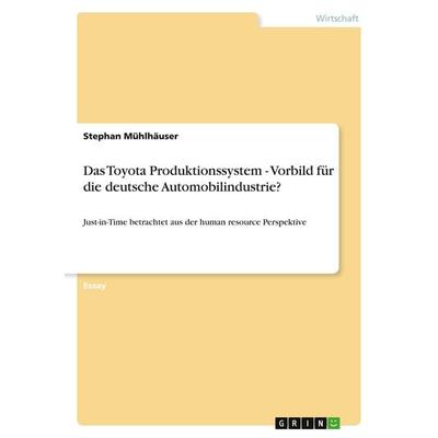 Das Toyota Produktionssystem - Vorbild für die deutsche Automobilindustrie?, Taschenbuch von Stephan Mühlhäuser, GRIN, 978-3-640-33226-7