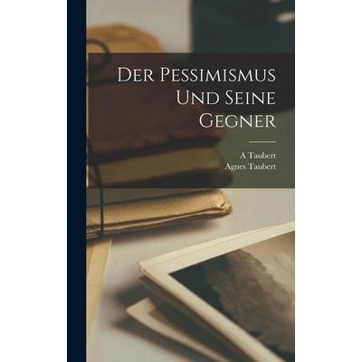 Der Pessimismus Und Seine Gegner, Gebundene Ausgabe von A. Taubert,Agnes Taubert, Legare Street Press, 978-1-01-711260-3