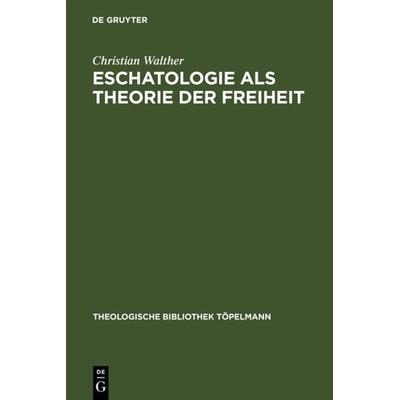 Eschatologie als Theorie der Freiheit, Gebundene Ausgabe von Christian Walther, De Gruyter, 978-3-11-012811-6