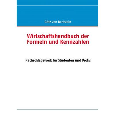 Wirtschaftshandbuch der Formeln und Kennzahlen, Gebundene Ausgabe von Götz Berkstein, BoD – Books on Demand, 978-3-8423-5167-7