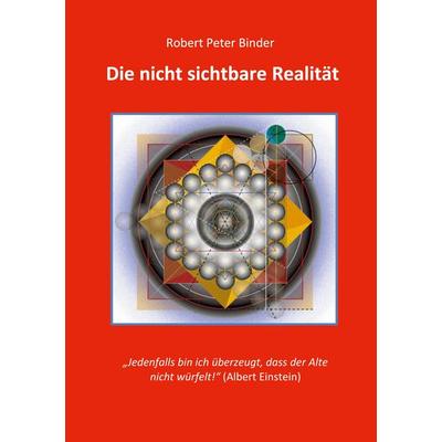 Die nicht sichtbare Realität, Taschenbuch von Robert Peter Binder, BoD – Books on Demand, 978-3-7597-0719-2