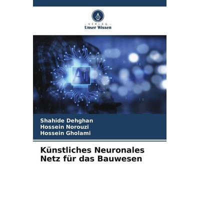 Künstliches Neuronales Netz für das Bauwesen, Taschenbuch von Shahide Dehghan,Hossein Norouzi,Hossein Gholami, Verlag Unser Wissen, 978-620-5-81147-4