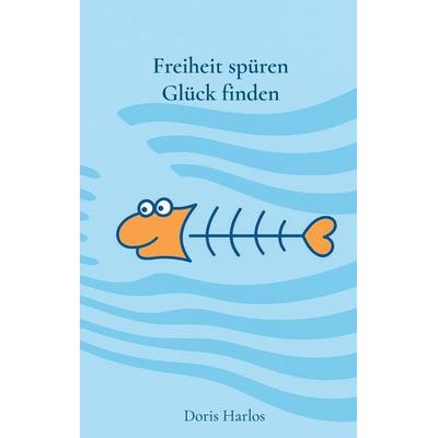 Freiheit spüren, Glück finden, Taschenbuch von Doris Harlos, BoD – Books on Demand, 978-3-695-11157-2