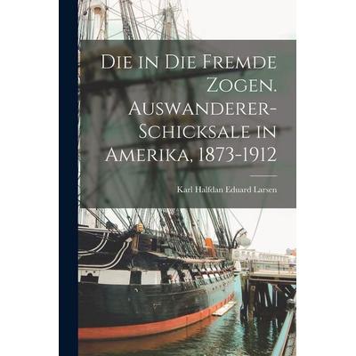 Die in die Fremde Zogen. Auswanderer-Schicksale in Amerika, 1873-1912, Taschenbuch von Larsen Karl Halfdan Eduard, Tradd Street Press,