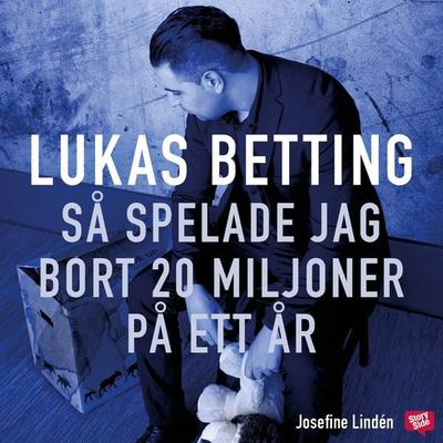 Lukas Betting - Så spelade jag bort 20 miljoner på ett år - Josefine Lindén,Lukas Betting, Audio, 9789179733346