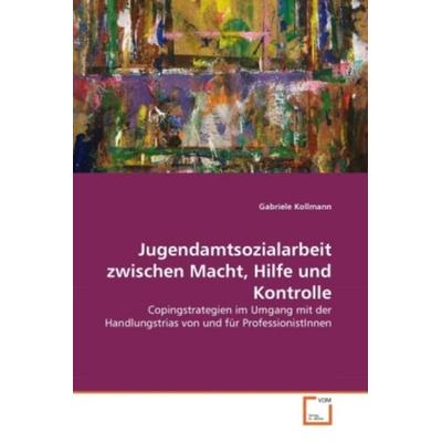 Kollmann, G: Jugendamtsozialarbeit zwischen Macht, Hilfe und, Taschenbuch von Gabriele Kollmann, VDM, 978-3-639-32844-8