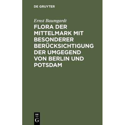 Flora der Mittelmark mit besonderer Berücksichtigung der Umgegend von Berlin und Potsdam, Gebundene Ausgabe von Ernst Baumgardt, De Gruyter,