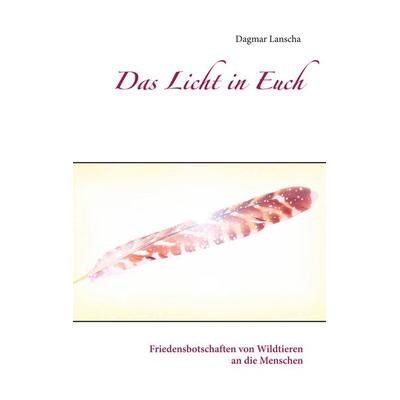 Das Licht in Euch, Taschenbuch von Dagmar Lanscha, BoD – Books on Demand, 978-3-7392-0593-9