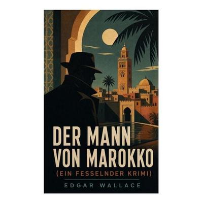 Der Mann von Marokko (Ein Fesselnder Krimi), Taschenbuch von Edgar Wallace, E-artnow, 978-80-273-4898-5