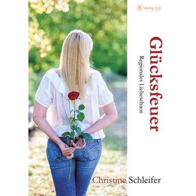 Glücksfeuer - Regionales Liebeschaos, Taschenbuch von Christine Schleifer, Verlag 3.0 Zsolt Majsai, 978-3-95667-360-3