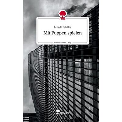 Mit Puppen spielen. Life is a Story - story.one, Gebundene Ausgabe von Leanda Schäfer, Storylution, 978-3-7115-5839-8