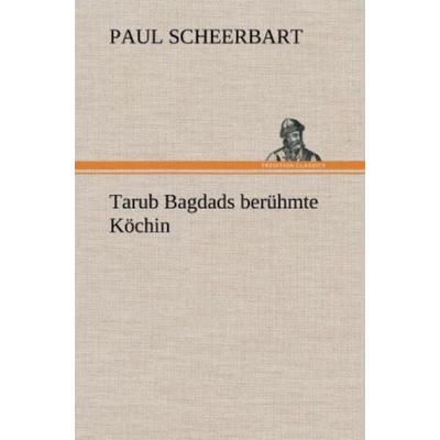 Tarub Bagdads berühmte Köchin, Gebundene Ausgabe von Paul Scheerbart, Tredition, 978-3-8472-6081-3
