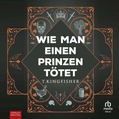 Wie man einen Prinzen tötet - T. Kingfisher, Audio, 9783987854347