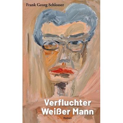 Verfluchter Weißer Mann, Taschenbuch von Frank Georg Schlosser, BoD – Books on Demand, 978-3-7557-9204-8