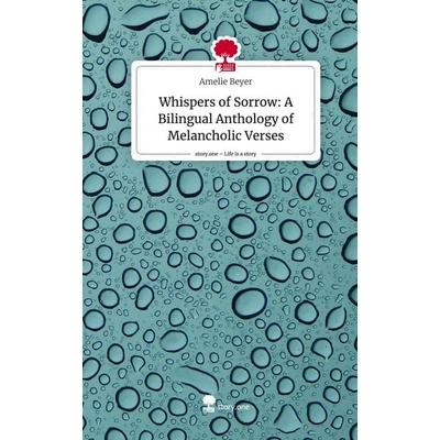 Whispers of Sorrow: A Bilingual Anthology of Melancholic Verses. Life is a Story - story.one, Gebundene Ausgabe von Amelie Beyer, Story.one