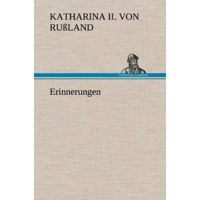 Erinnerungen, Gebundene Ausgabe von Katharina II. Russland, Tredition, 978-3-8472-6974-8