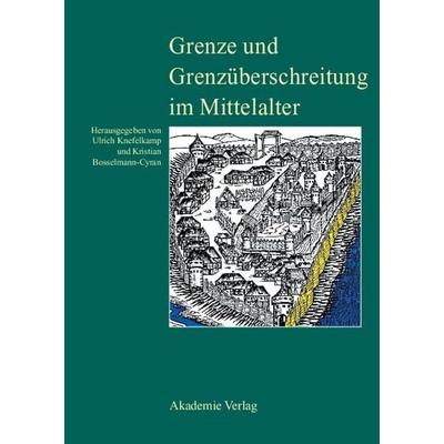 Grenze und Grenzüberschreitung im Mittelalter, Gebundene Ausgabe von Ulrich Knefelkamp,Kristian Bosselmann-Cyran,Kristian Bosselmann-Cyran, De