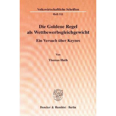 Die Goldene Regel als Wettbewerbsgleichgewicht., Taschenbuch von Thomas Huth, Duncker & Humblot, 978-3-428-10226-6