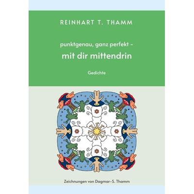 punktgenau, ganz perfekt - mit dir mittendrin, Taschenbuch von Reinhart T. Thamm, Tredition, 978-3-347-55843-4